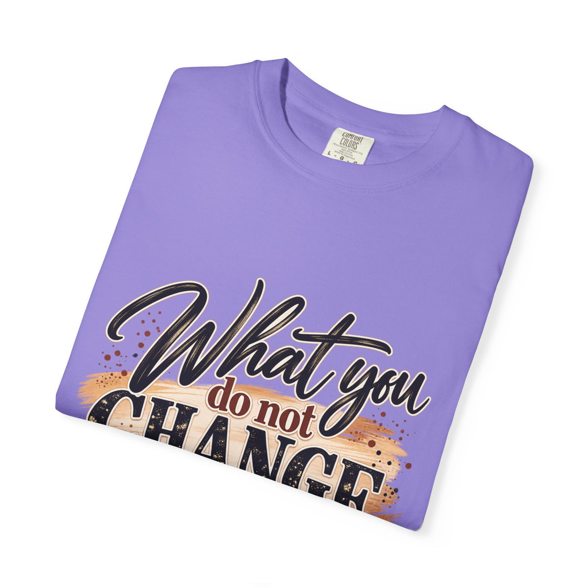 What You Do Not Change You Are Choosing T-Shirt | Motivational Graphic Tee | Inspirational Unisex Shirt