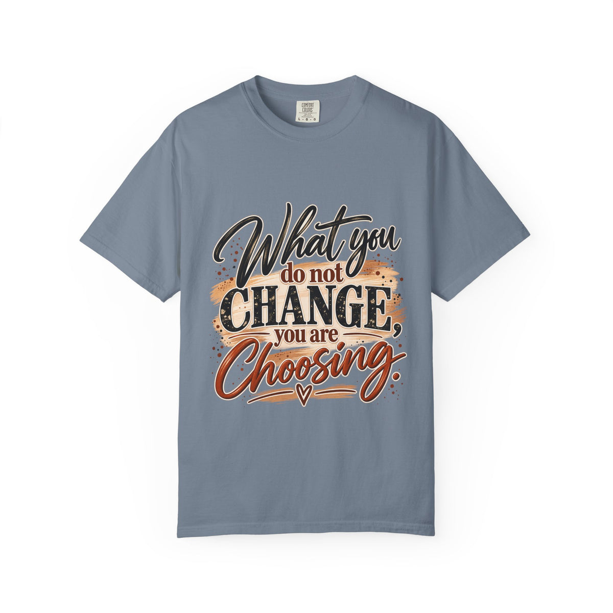 What You Do Not Change You Are Choosing T-Shirt | Motivational Graphic Tee | Inspirational Unisex Shirt