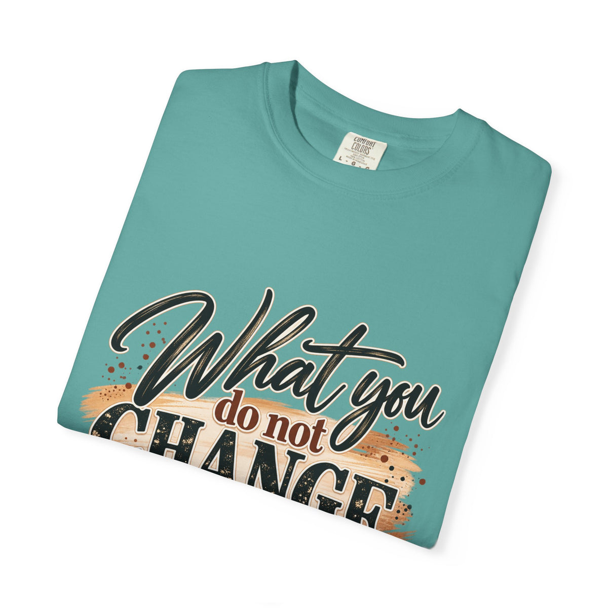 What You Do Not Change You Are Choosing T-Shirt | Motivational Graphic Tee | Inspirational Unisex Shirt