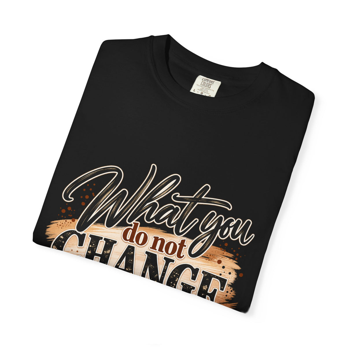 What You Do Not Change You Are Choosing T-Shirt | Motivational Graphic Tee | Inspirational Unisex Shirt