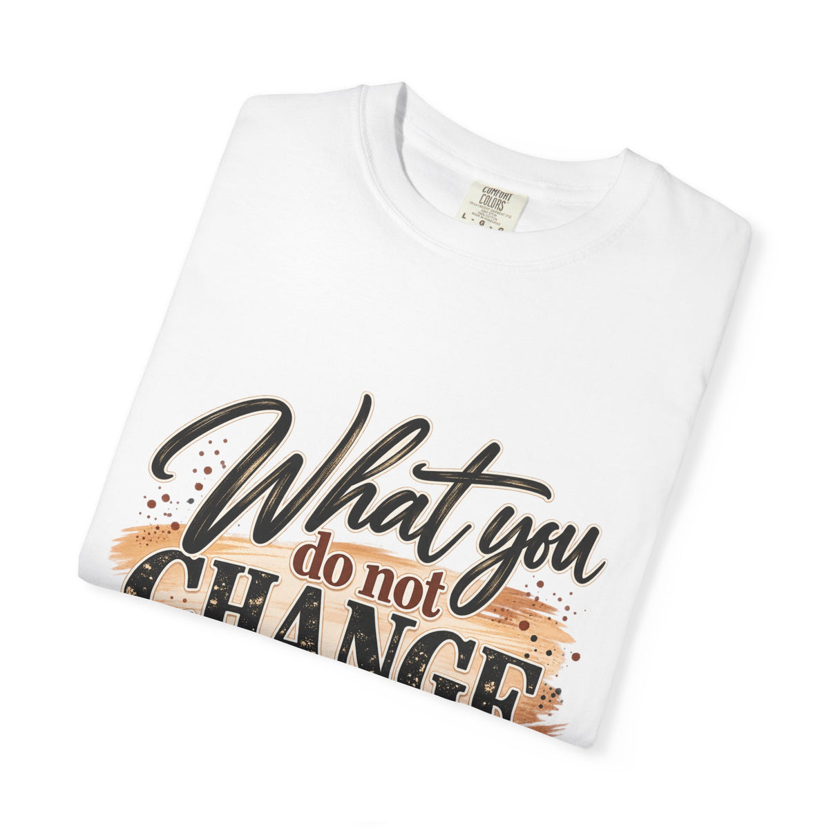 What You Do Not Change You Are Choosing T-Shirt | Motivational Graphic Tee | Inspirational Unisex Shirt