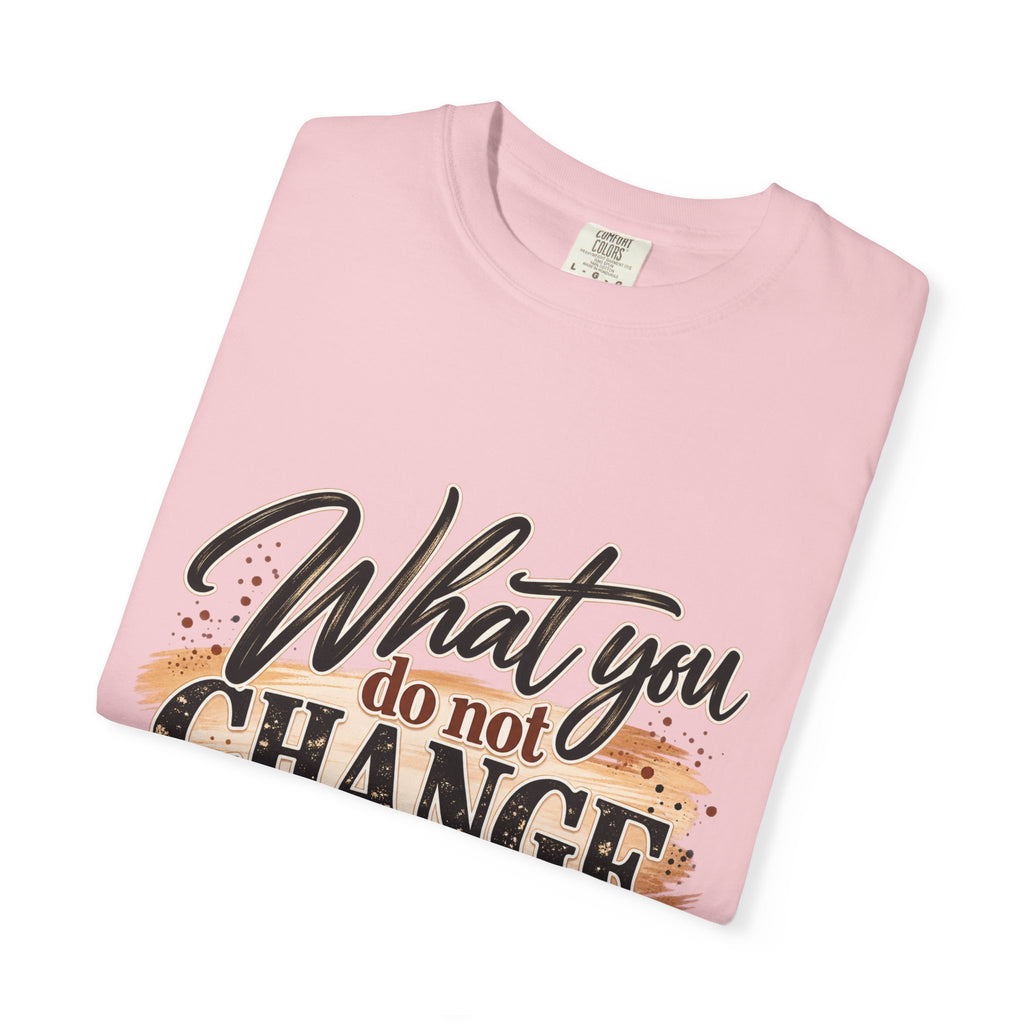 What You Do Not Change You Are Choosing T-Shirt | Motivational Graphic Tee | Inspirational Unisex Shirt