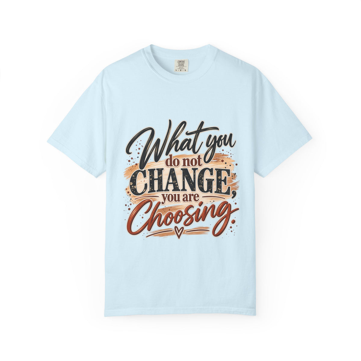 What You Do Not Change You Are Choosing T-Shirt | Motivational Graphic Tee | Inspirational Unisex Shirt