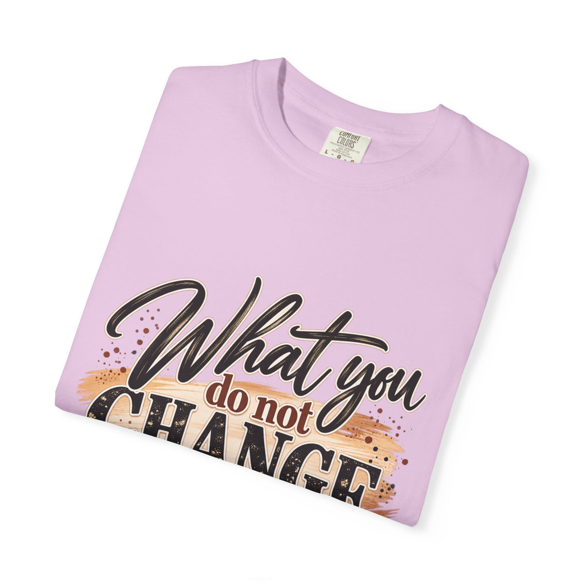 What You Do Not Change You Are Choosing T-Shirt | Motivational Graphic Tee | Inspirational Unisex Shirt