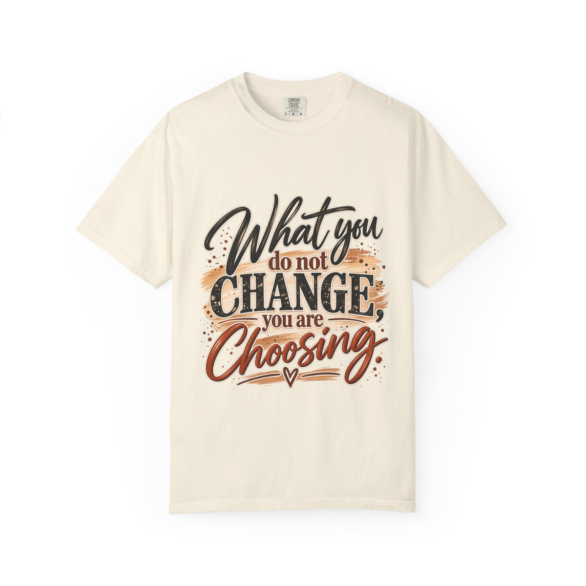 What You Do Not Change You Are Choosing T-Shirt | Motivational Graphic Tee | Inspirational Unisex Shirt