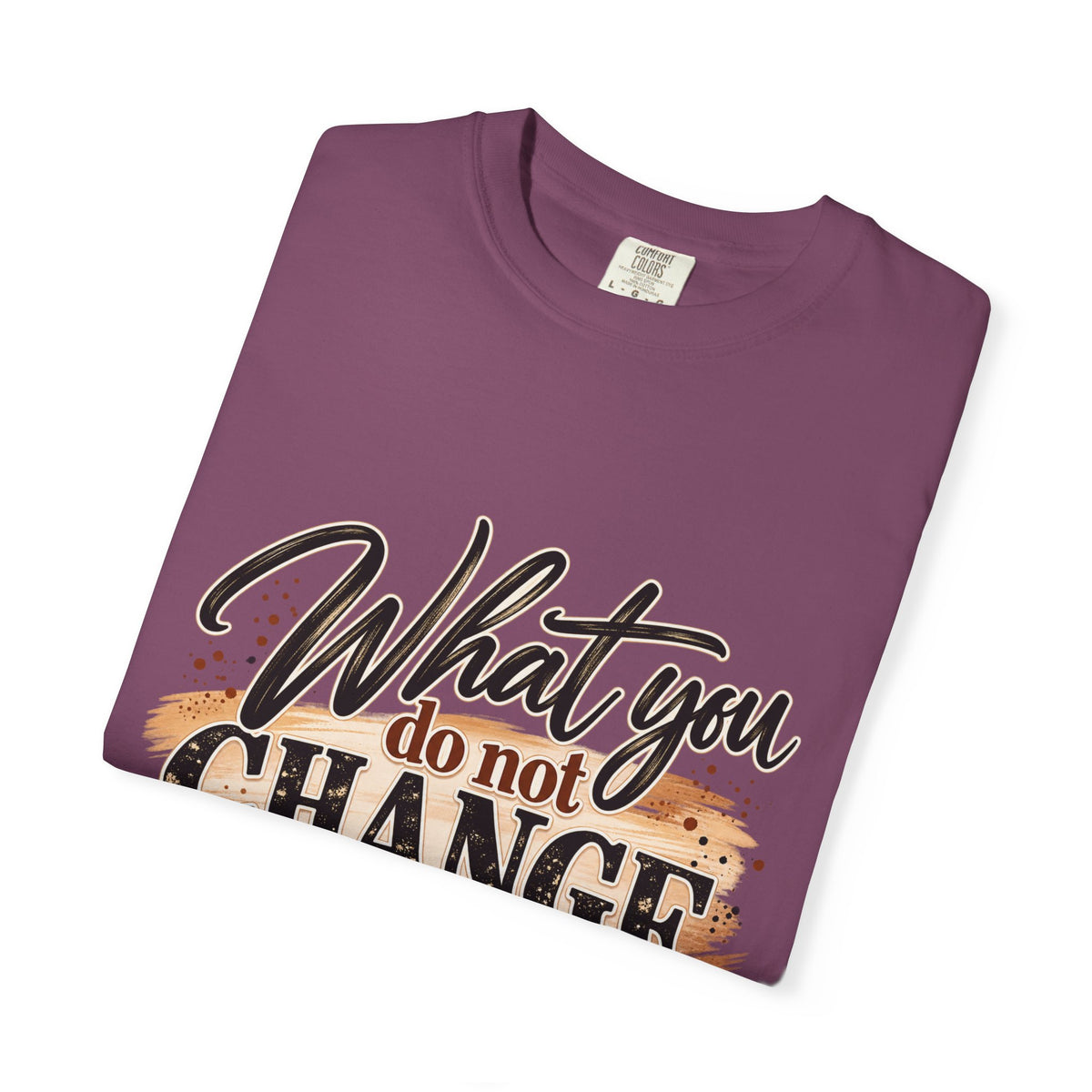 What You Do Not Change You Are Choosing T-Shirt | Motivational Graphic Tee | Inspirational Unisex Shirt