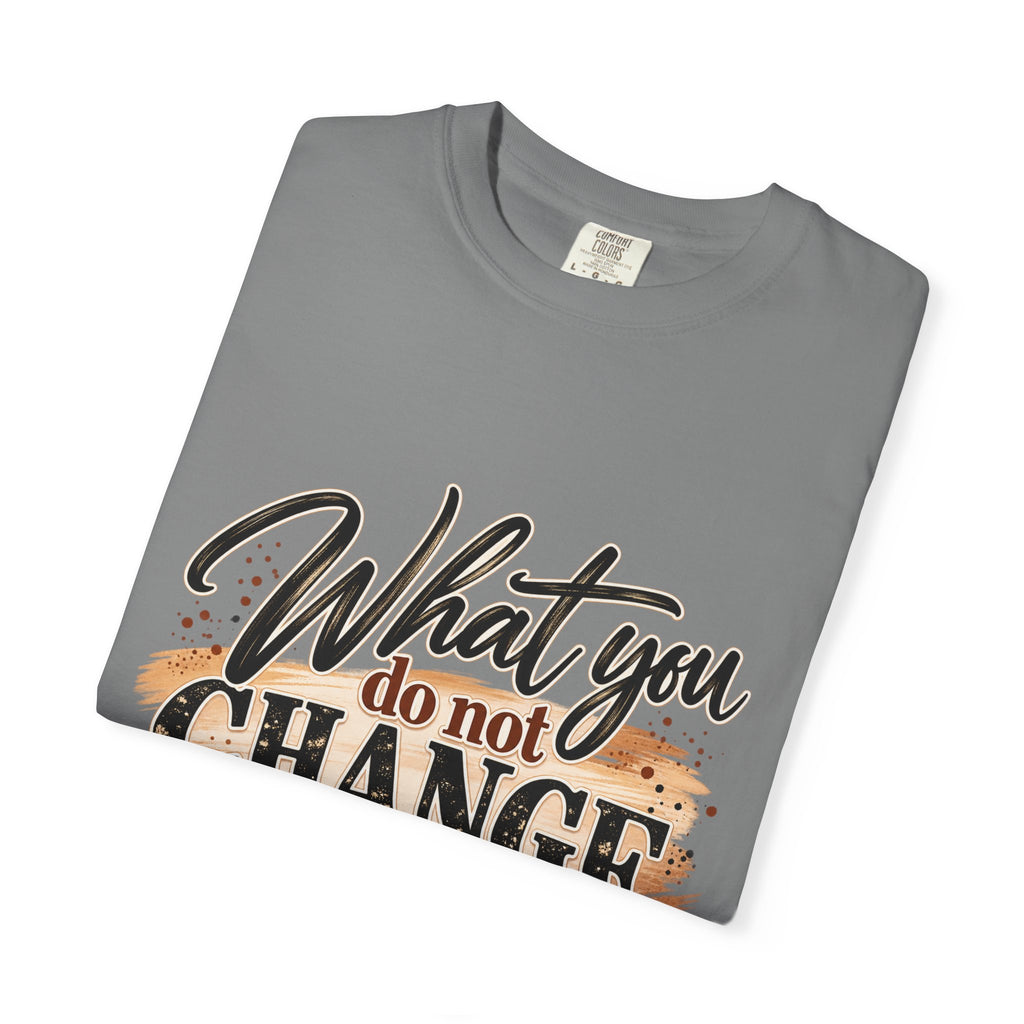 What You Do Not Change You Are Choosing T-Shirt | Motivational Graphic Tee | Inspirational Unisex Shirt